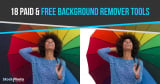 Safely remove Your Backgrounds Safely and for Free with These 19 Easy To Use Apps